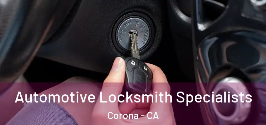  Automotive Locksmith Specialists Corona - CA