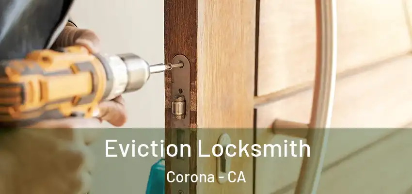  Eviction Locksmith Corona - CA