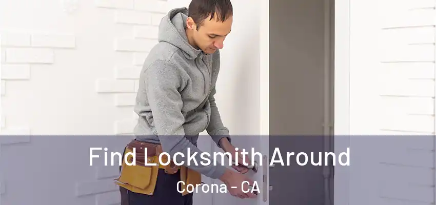 Find Locksmith Around Corona - CA